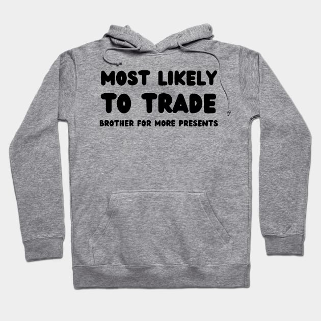 Most Likely To Trade brother For More Presents Hoodie by mdr design